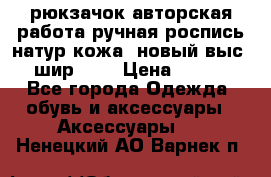 рюкзачок авторская работа ручная роспись натур.кожа  новый выс.31, шир.32, › Цена ­ 11 000 - Все города Одежда, обувь и аксессуары » Аксессуары   . Ненецкий АО,Варнек п.